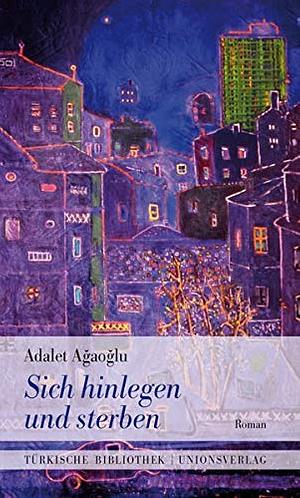 Sich hinlegen und sterben by Adalet Ağaoğlu