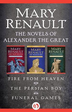 Fire from Heaven / The Persian Boy / Funeral Games by Mary Renault, Mary Renault