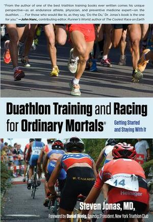 Duathlon Training and Racing for Ordinary Mortals (R): Getting Started and Staying With It by Steven Jonas
