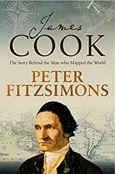 James Cook: The Story Behind the Man Who Mapped the World by Peter FitzSimons