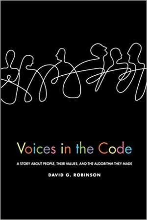 Voices in the Code: A Story about People, Their Values, and the Algorithm They Made by David G. Robinson