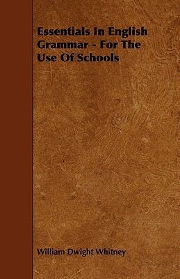 Essentials in English Grammar - For the Use of Schools by William Dwight Whitney