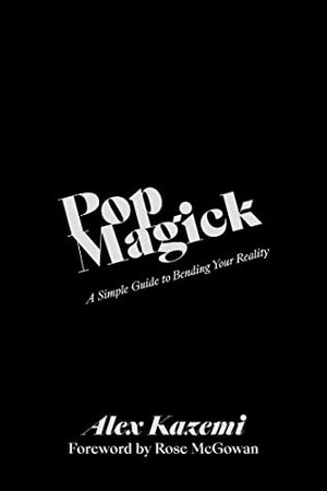 Pop Magick: A Simple Guide to Bending Your Reality by Alex Kazemi