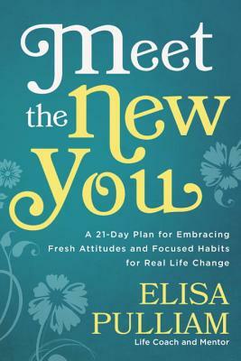 Meet the New You: A 21-Day Plan for Embracing Fresh Attitudes and Focused Habits for Real Life Change by Elisa Pulliam