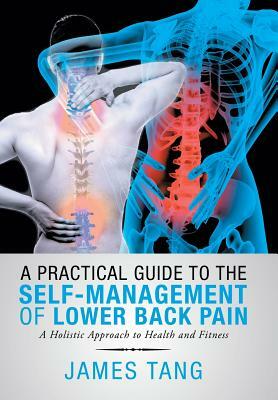 A Practical Guide to the Self-Management of Lower Back Pain: A Holistic Approach to Health and Fitness by James Tang