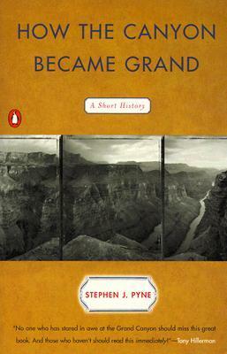 How the Canyon Became Grand: A Short History by Stephen J. Pyne