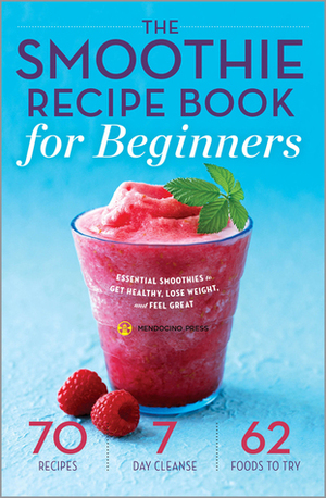 Smoothie Recipe Book for Beginners: Essential Smoothies to Get Healthy, Lose Weight, and Feel Great by Callisto Media