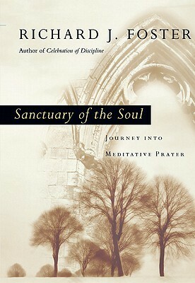 Sanctuary of the Soul: Journey Into Meditative Prayer by Richard J. Foster