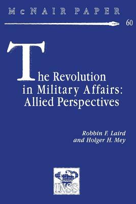 The Revolution in Military Affairs: Allied Perspectives by Holger H. Mey, Robbin F. Laird