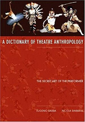 A Dictionary of Theatre Anthropology: The Secret Art of the Performer by Eugenio Barba, Nicola Savarese