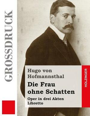 Die Frau ohne Schatten (Großdruck): Oper in drei Akten by Hugo von Hofmannsthal