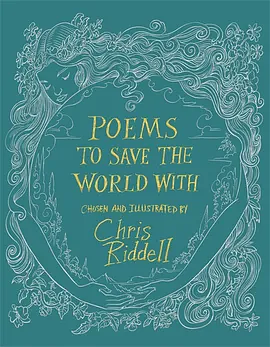 Poems to Save the World With by Brian Bilston, Robert Louis Stevenson, Maggie Smith, William Blake, Neil Gaiman, Chris Riddell, Emily Dickinson, Rebecca Elson