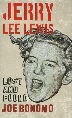 Jerry Lee Lewis: Lost and Found by Joe Bonomo