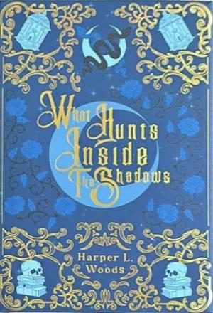 What Hunts Inside the Shadows by Harper L. Woods