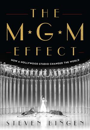 The MGM Effect: How a Hollywood Studio Changed the World by Steven Bingen