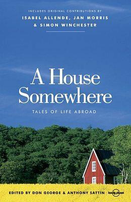 A House Somewhere: Tales of Life Abroad by Anthony Sattin, Don George