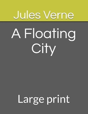 A Floating City: Large print by Jules Verne