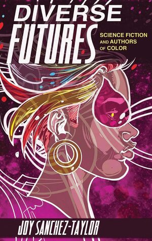 Diverse Futures: Science Fiction and Authors of Color by Joy Sanchez-Taylor