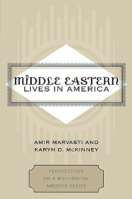 Middle Eastern Lives in America by Amir Marvasti, Karyn D. McKinney