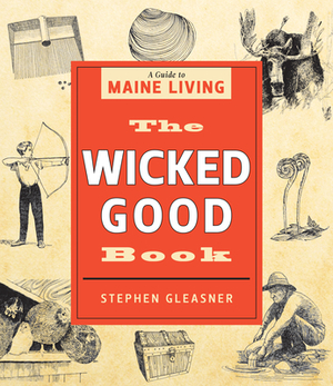 The Wicked Good Book: A Guide to Maine Living by Stephen Gleasner