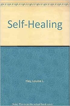 Self Healing: Creating Your Health by Louise L. Hay