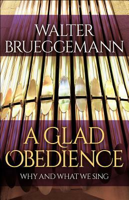 A Glad Obedience: Why and What We Sing by Walter Brueggemann