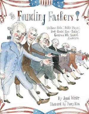 The Founding Fathers!: Those Horse-Ridin', Fiddle-Playin', Book-Readin', Gun-Totin' Gentlemen Who Started America by Jonah Winter