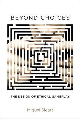 Beyond Choices: The Design of Ethical Gameplay by Miguel Sicart