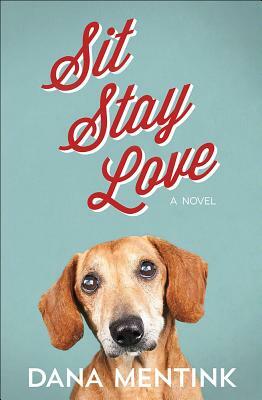 Sit, Stay, Love, Volume 1: A Novel for Dog Lovers by Dana Mentink