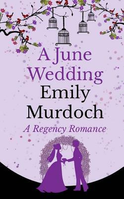 A June Wedding: A Regency Romance by Emily Murdoch