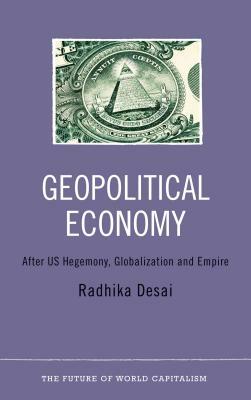 Geopolitical Economy: After Us Hegemony, Globalization and Empire by Radhika Desai