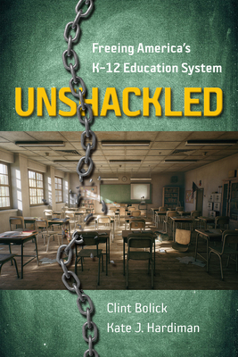 Unshackled: Freeing America's K-12 Education System by Clint Bolick, Kate J. Hardiman