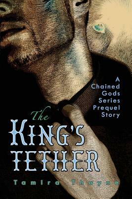 The King's Tether: A Chained Gods Series Prequel Story by Tamira Thayne