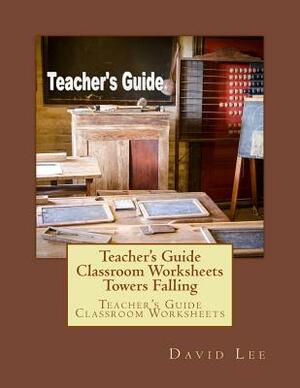 Teacher's Guide Classroom Worksheets Towers Falling: Teacher's Guide Classroom Worksheets by David Lee