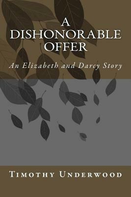 A Dishonorable Offer: An Elizabeth and Darcy Story by Timothy Underwood