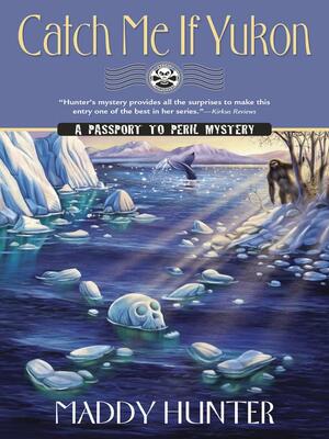 Catch Me If Yukon: A Passport to Peril Mystery by Maddy Hunter