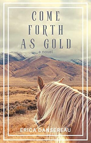Come Forth As Gold by Erica Dansereau