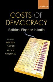 Costs of Democracy: Political Finance in India by Milan Vaishnav, Devesh Kapur