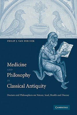 Medicine and Philosophy in Classical Antiquity: Doctors and Philosophers on Nature, Soul, Health and Disease by Philip J. Van Der Eijk