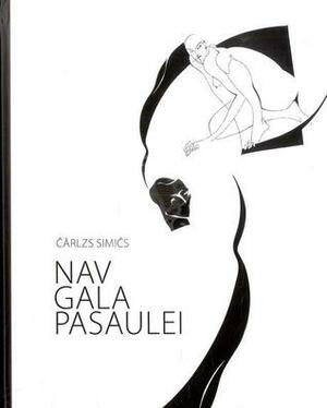 Nav gala pasaulei by Charles Simic, Kārlis Vērdiņš