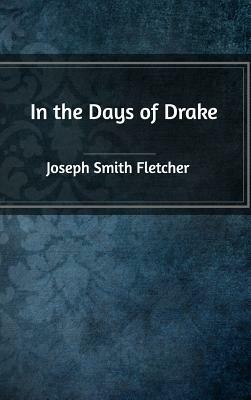 In the Days of Drake by Joseph Smith Fletcher