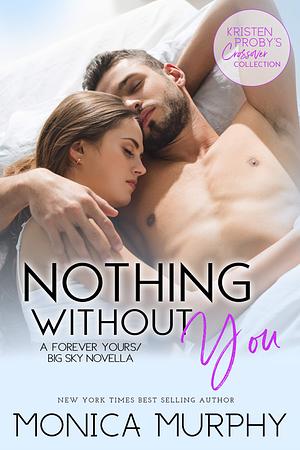 Nothing Without You: A Forever Yours/Big Sky Novella by Monica Murphy