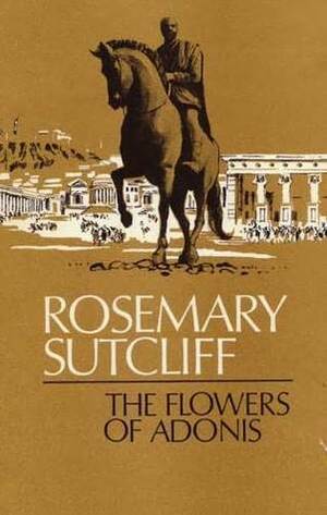 The Flowers of Adonis by Rosemary Sutcliff