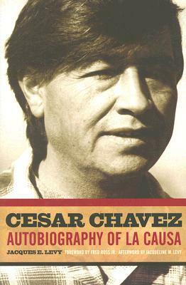 Cesar Chavez: Autobiography of La Causa by Fred Ross Jr., Jacques E. Levy