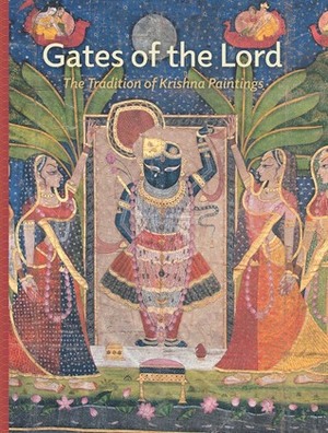 Gates of the Lord: The Tradition of Krishna Paintings by Madhuvanti Ghose, Anita Shah, Tryna Lyons, Amit Ambalal, Kalyan Krishna