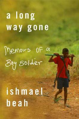 A Long Way Gone: Memoirs of a Boy Soldier by Ishmael Beah