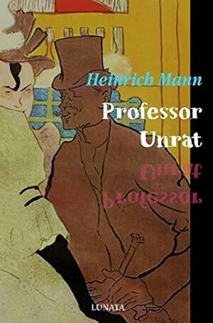 Professor Unrat: oder Das Ende eines Tyrannen by Heinrich Mann