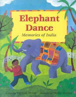 Elephant Dance: Memories of India by Theresa Heine, Sheila Moxley