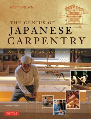 Genius of Japanese Carpentry: Secrets of an Ancient Craft by Azby Brown