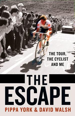 The Escape: The Tour, the Cyclist and Me by Pippa York, David Walsh